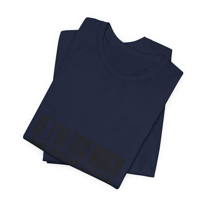 Statement Tee — "If I’m Too Much Go Find Less" Graphic T-shirt
