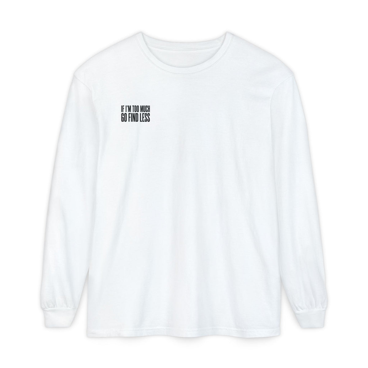Statement Long Sleeve Tee — "If I'm Too Much Go Find Less"