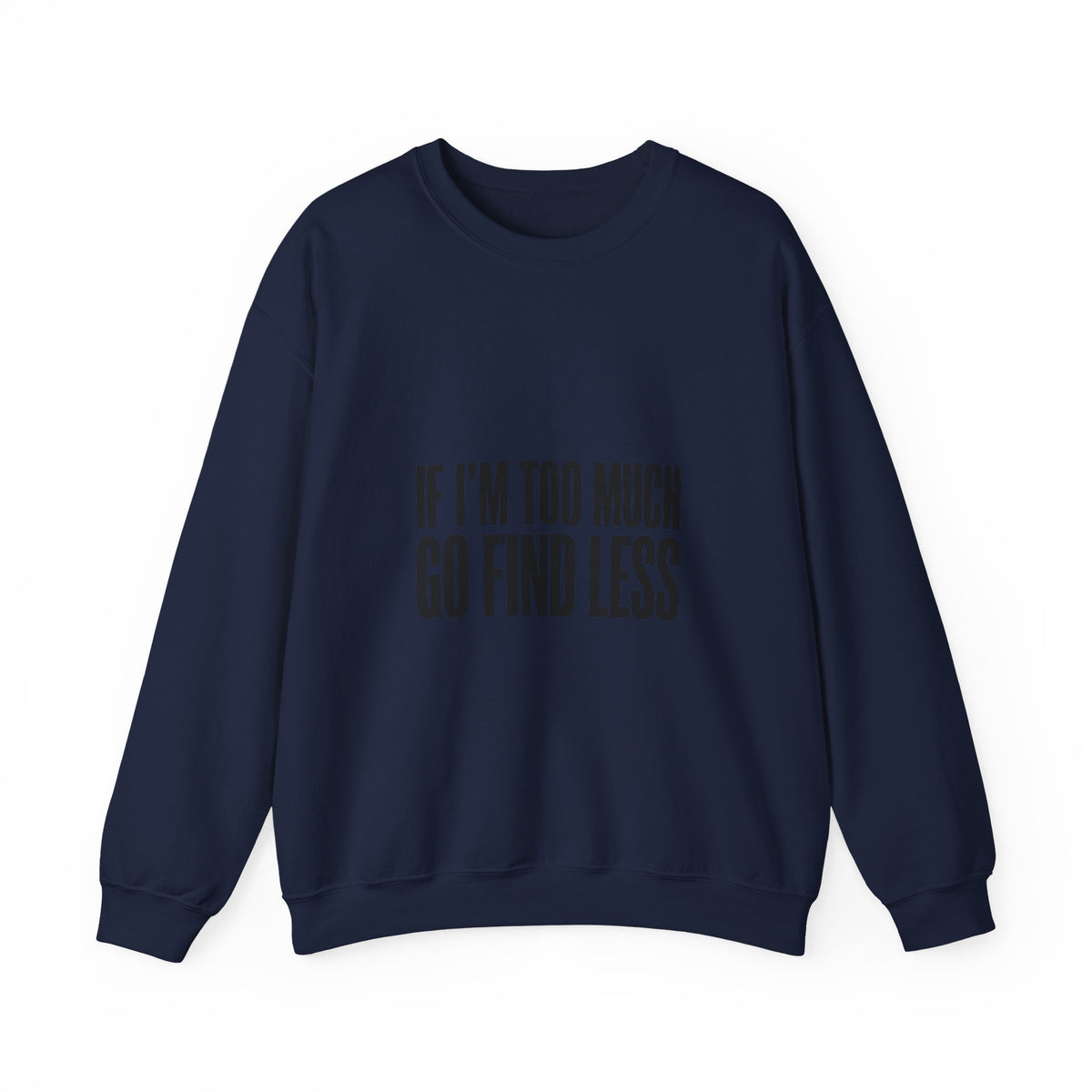 Crewneck Sweatshirt "If I'm Too Much Go Find Less" – Funny Sassy Graphic Pullover