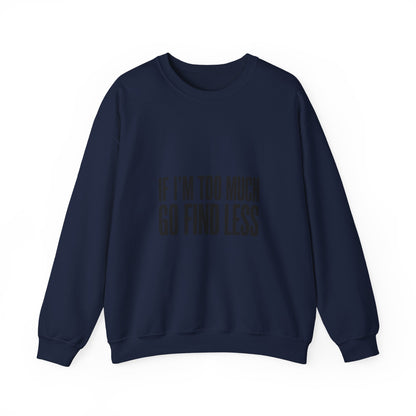 Crewneck Sweatshirt "If I'm Too Much Go Find Less" – Funny Sassy Graphic Pullover