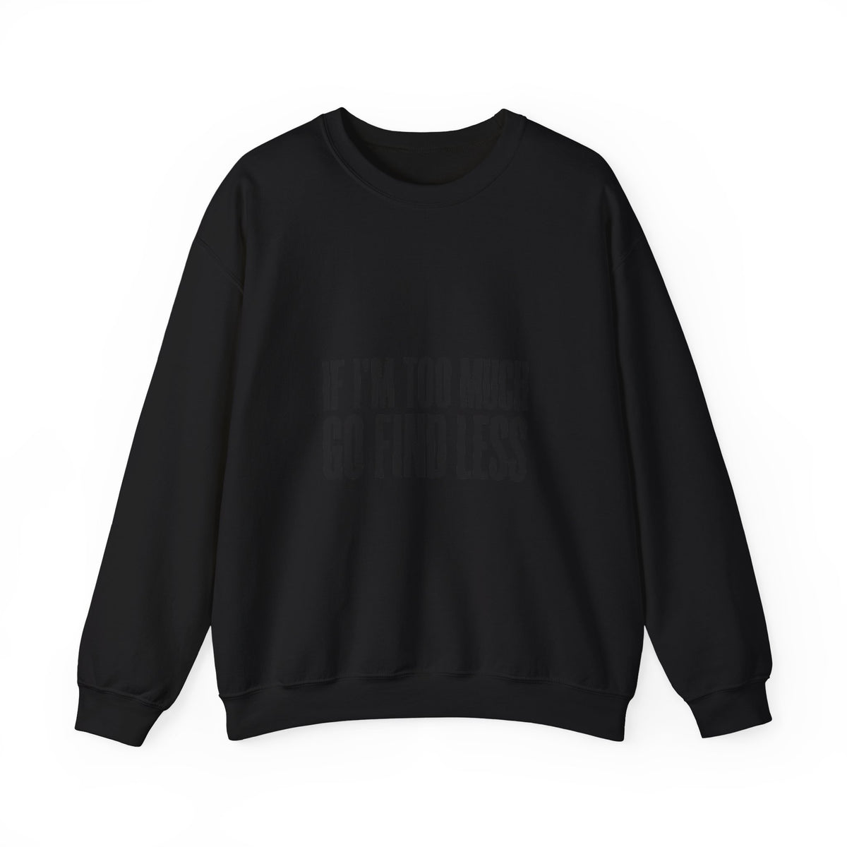 Crewneck Sweatshirt "If I'm Too Much Go Find Less" – Funny Sassy Graphic Pullover