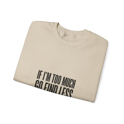 Crewneck Sweatshirt — "If I’m Too Much Go Find Less" Statement Pullover