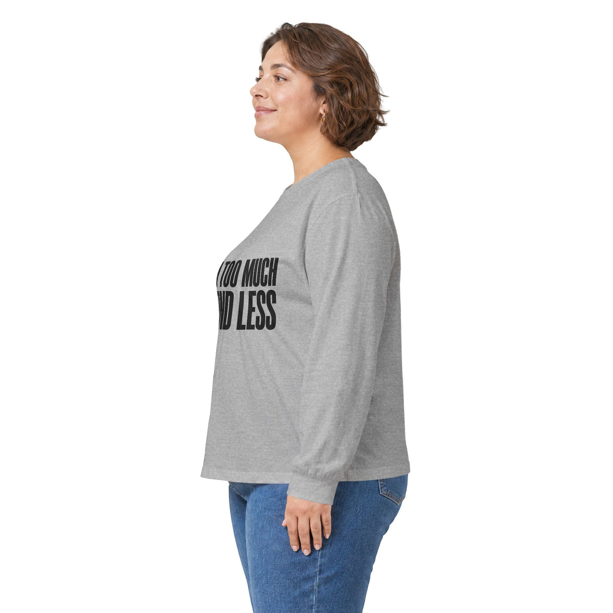Long Sleeve Tee — “If I’m Too Much Go Find Less” Bold Statement Shirt