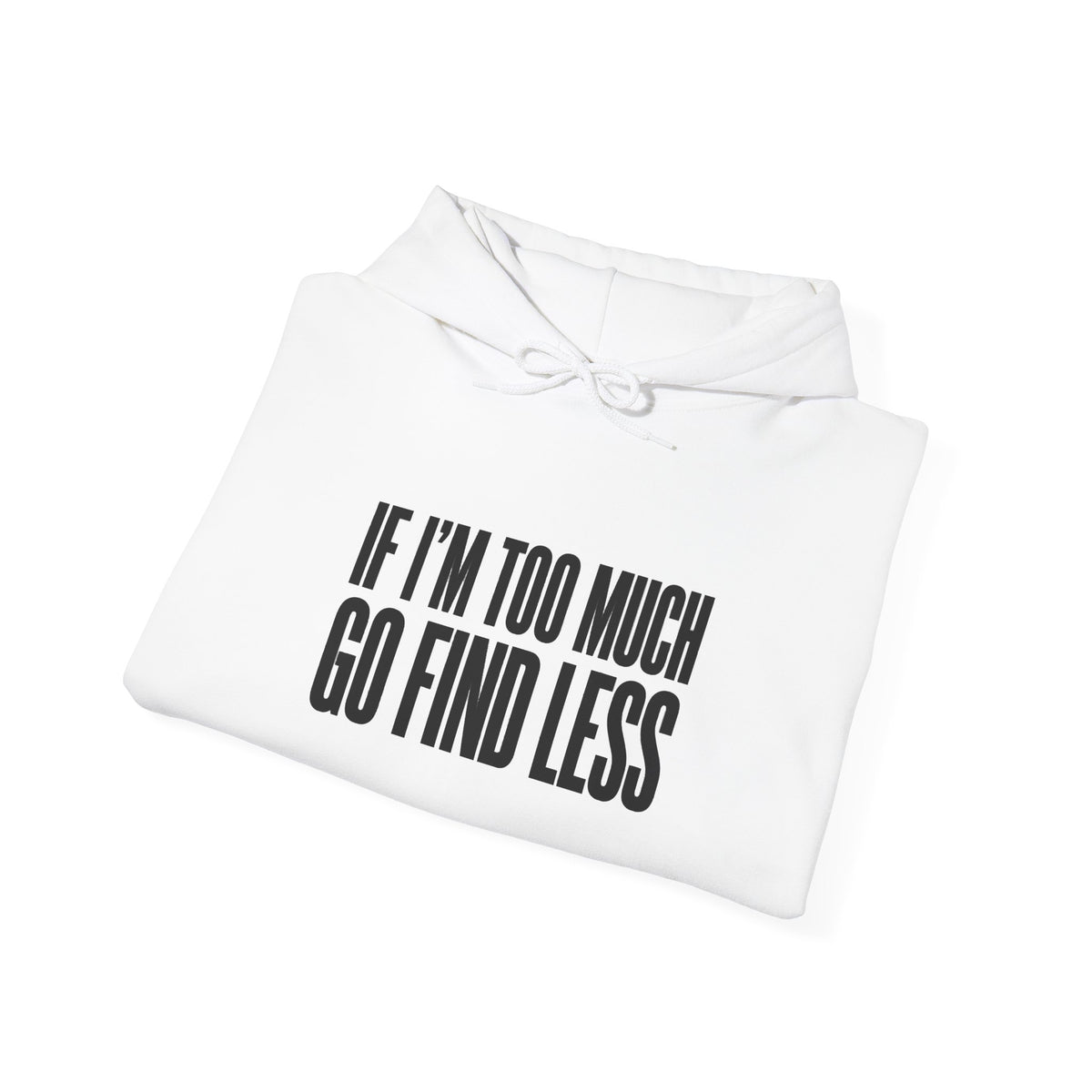 If I'm Too Much Go Find Less Hoodie — Funny Bold Text Graphic Hoodie