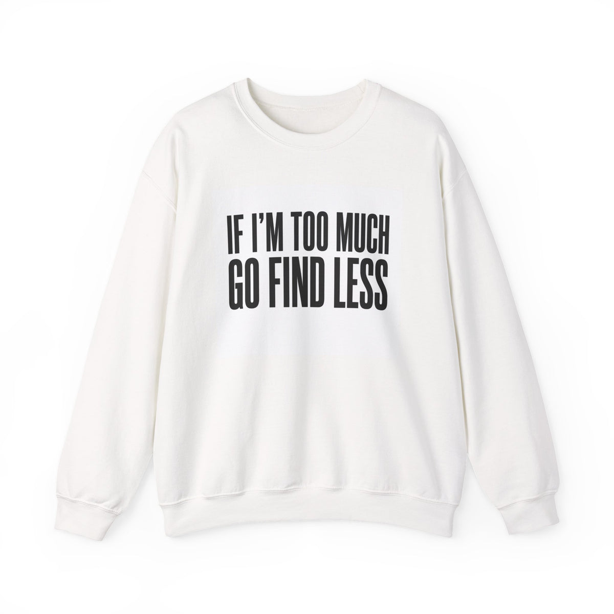 Crewneck Sweatshirt – "If I'm Too Much, Go Find Less" Bold Statement Pullover