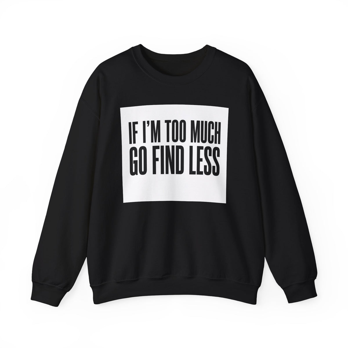 Crewneck Sweatshirt – "If I'm Too Much, Go Find Less" Bold Statement Pullover