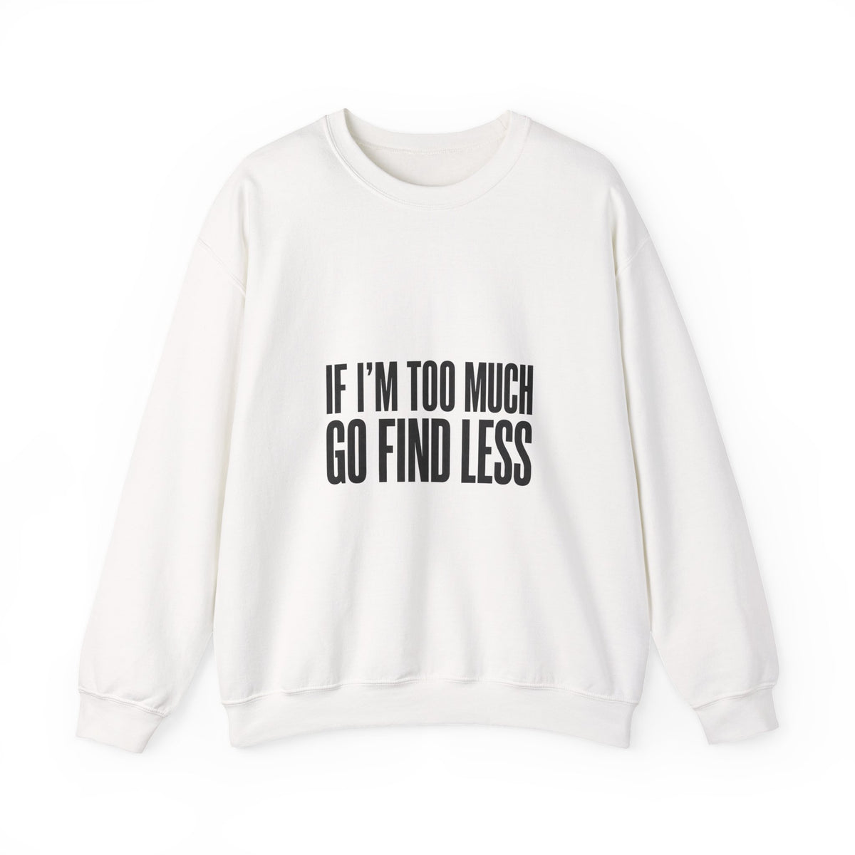 Crewneck Sweatshirt "If I'm Too Much Go Find Less" – Funny Sassy Graphic Pullover