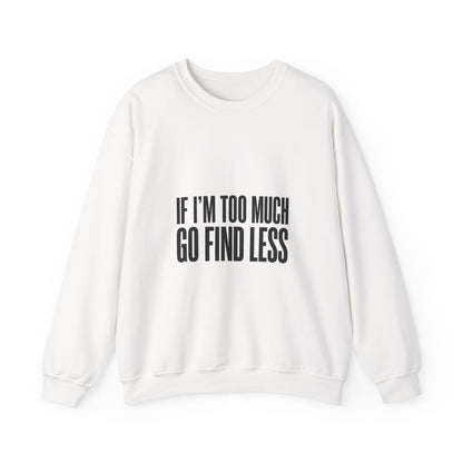 Crewneck Sweatshirt "If I'm Too Much Go Find Less" – Funny Sassy Graphic Pullover