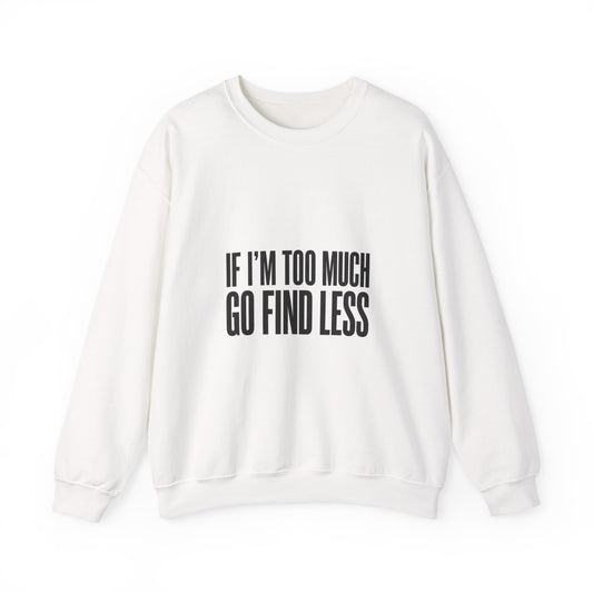 Crewneck Sweatshirt "If I'm Too Much Go Find Less" – Funny Sassy Graphic Pullover