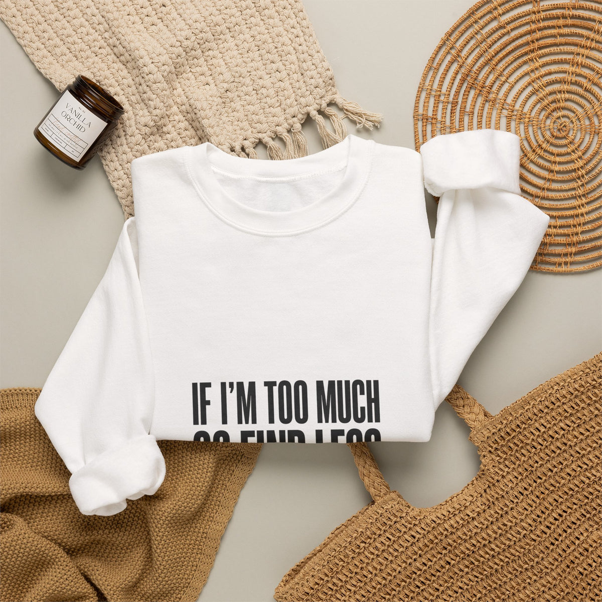 Crewneck Sweatshirt — "If I’m Too Much Go Find Less" Statement Pullover