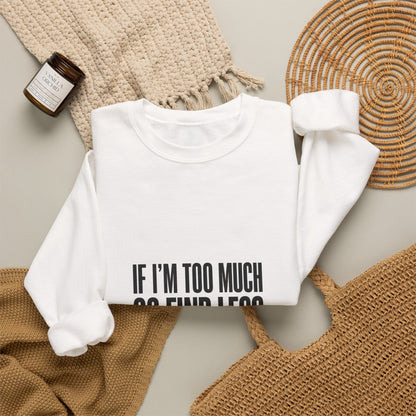Crewneck Sweatshirt — "If I’m Too Much Go Find Less" Statement Pullover