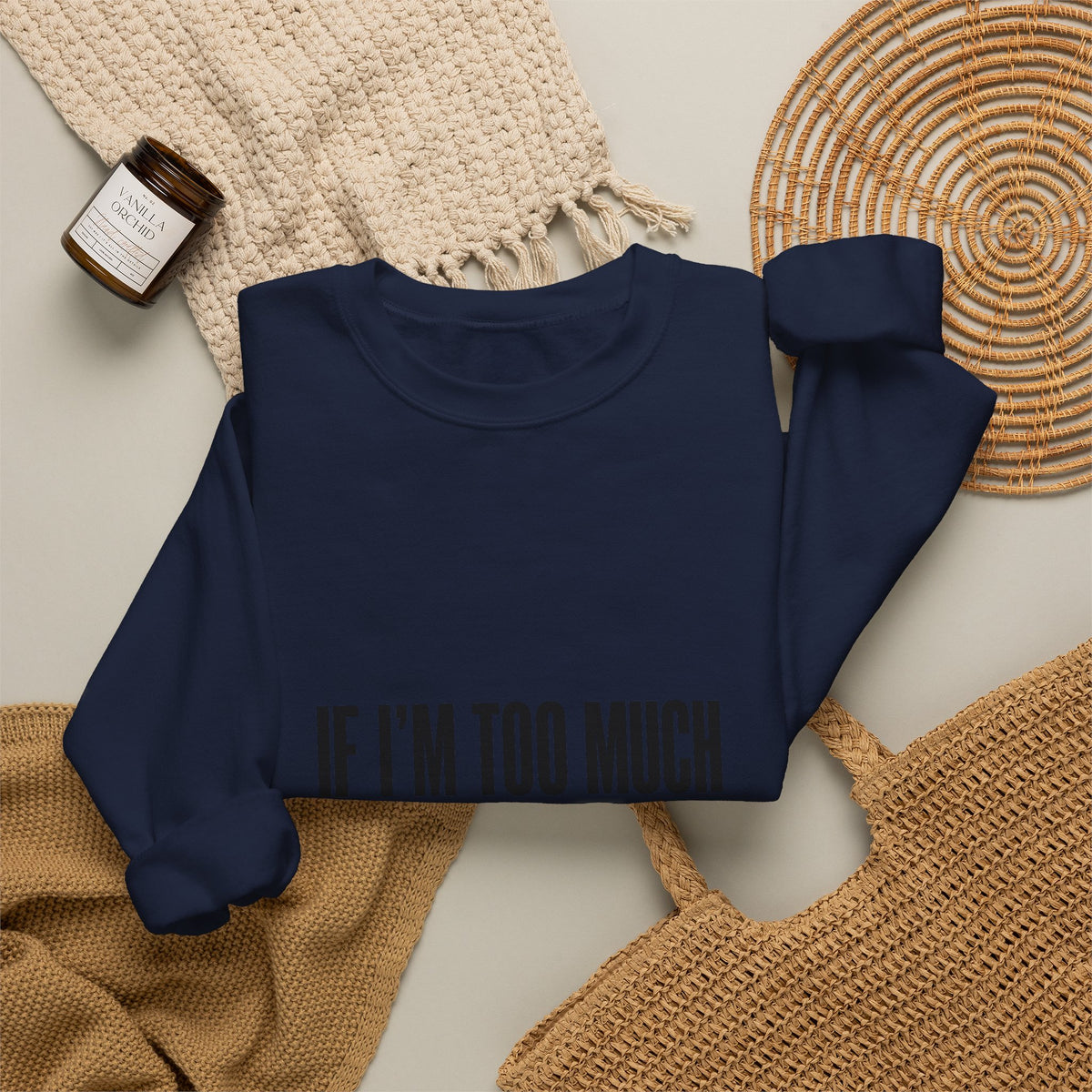 Crewneck Sweatshirt "If I'm Too Much Go Find Less" – Funny Sassy Graphic Pullover