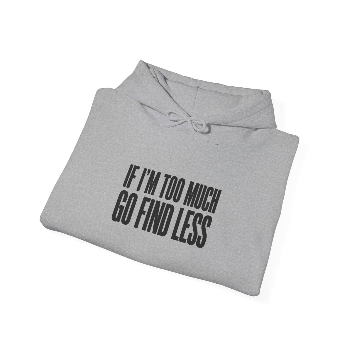 If I’m Too Much Go Find Less Hoodie - Minimalist Statement Pullover