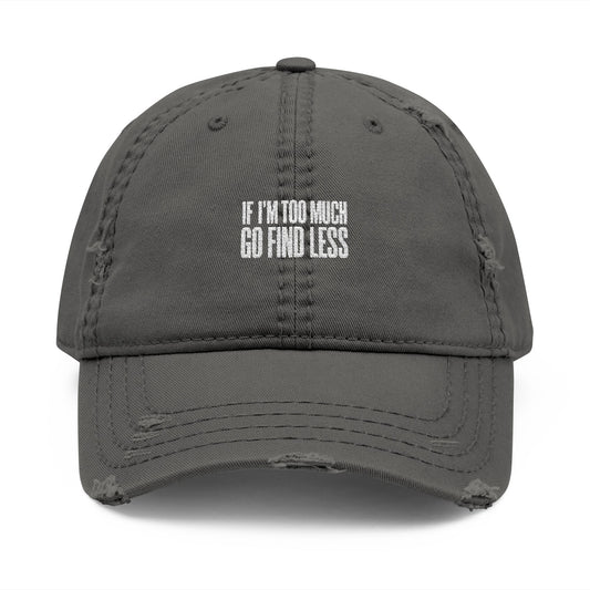 Embroidered Distressed Dad Hat — “If I’m Too Much Go Find Less”