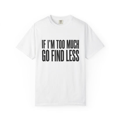 If I'm Too Much Tee — Bold Statement Graphic T-Shirt