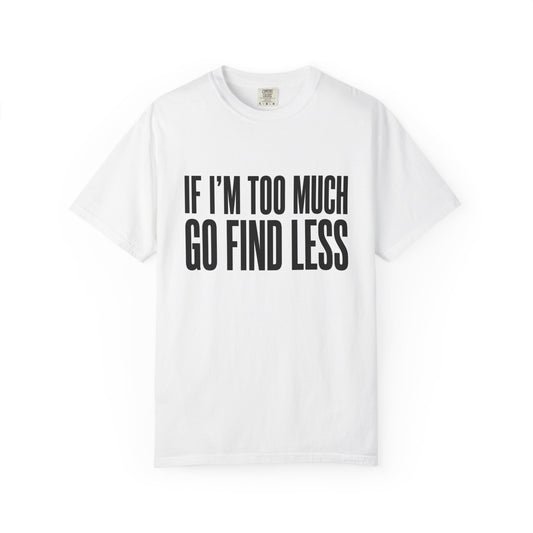 If I'm Too Much Tee — Bold Statement Graphic T-Shirt