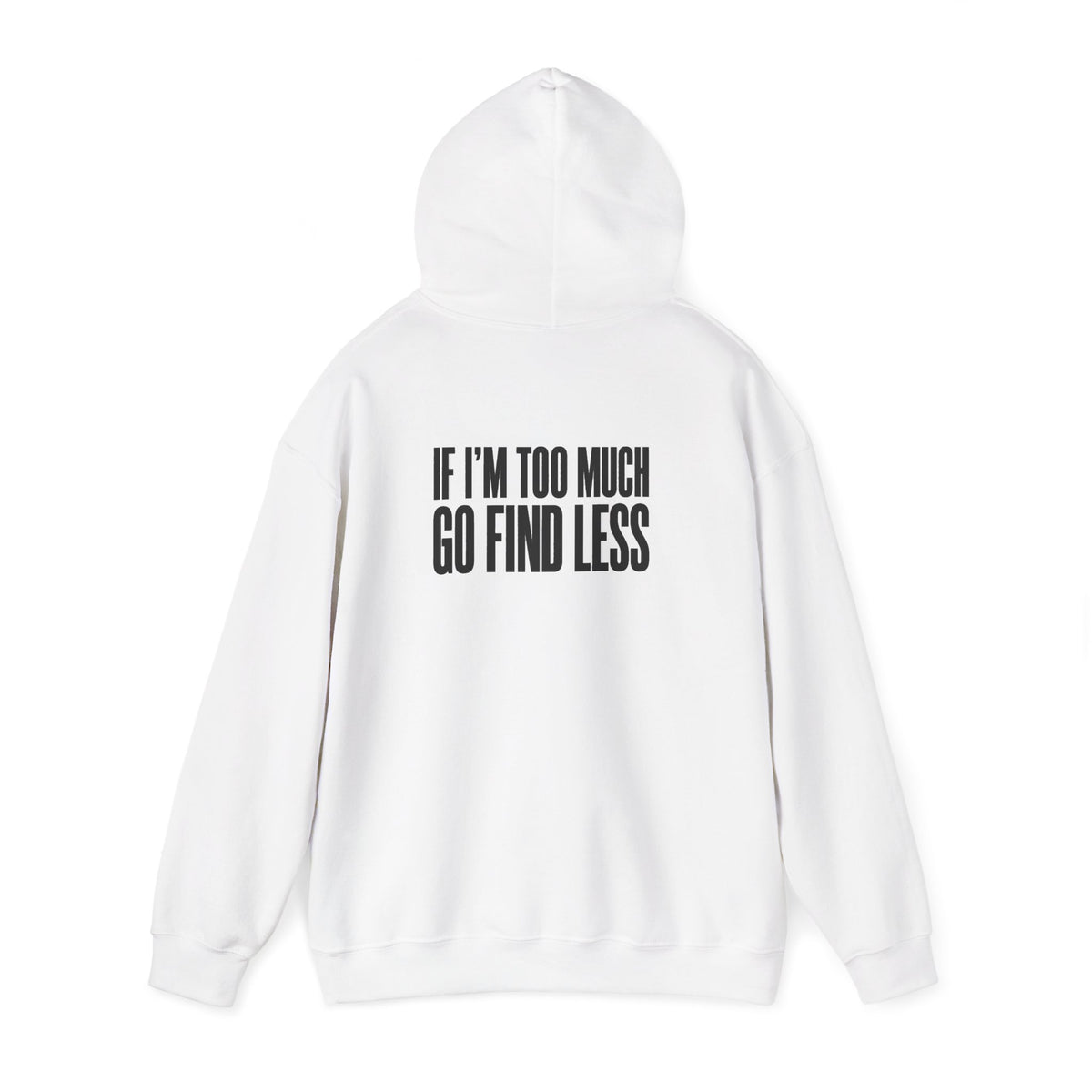 Hoodie — "If I'm Too Much, Go Find Less" Minimal Statement Pullover