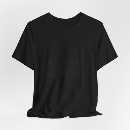 T-Shirt — "If I'm Too Much Go Find Less" Minimalist Statement Tee