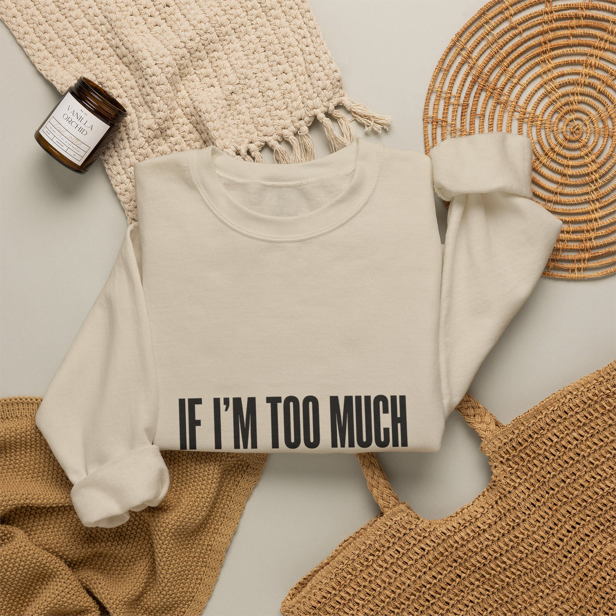 Crewneck Sweatshirt "If I'm Too Much Go Find Less" – Funny Sassy Graphic Pullover