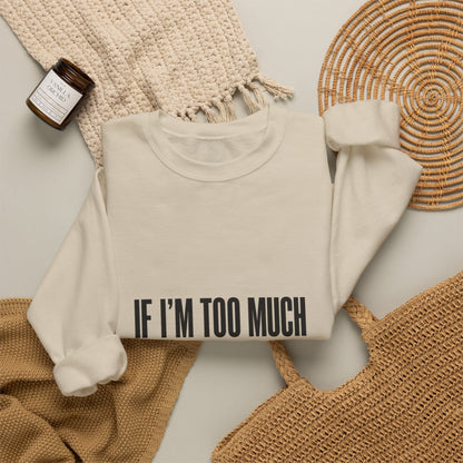 Crewneck Sweatshirt "If I'm Too Much Go Find Less" – Funny Sassy Graphic Pullover