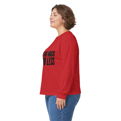 Long Sleeve Tee — “If I’m Too Much Go Find Less” Bold Statement Shirt