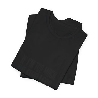 T-Shirt — "If I'm Too Much Go Find Less" Minimalist Statement Tee