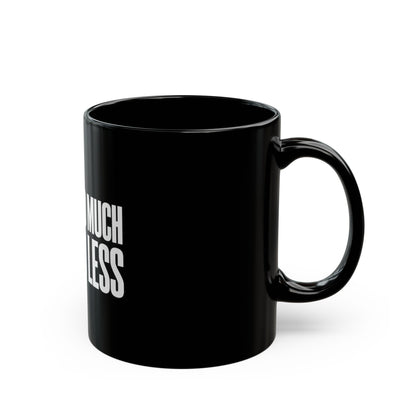 If I'm Too Much Go Find Less Mug — Bold Black Coffee Cup