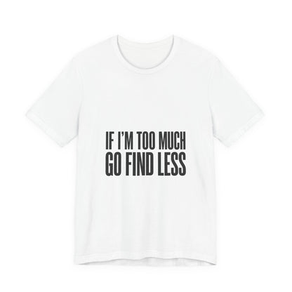 Statement Tee — "If I’m Too Much Go Find Less" Graphic T-shirt