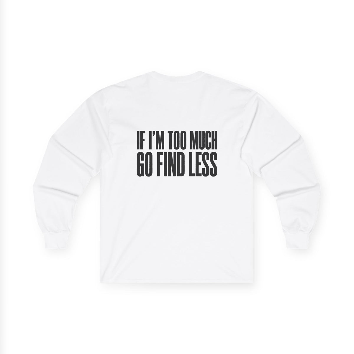 Long Sleeve Tee — “If I’m Too Much Go Find Less” Bold Statement Shirt
