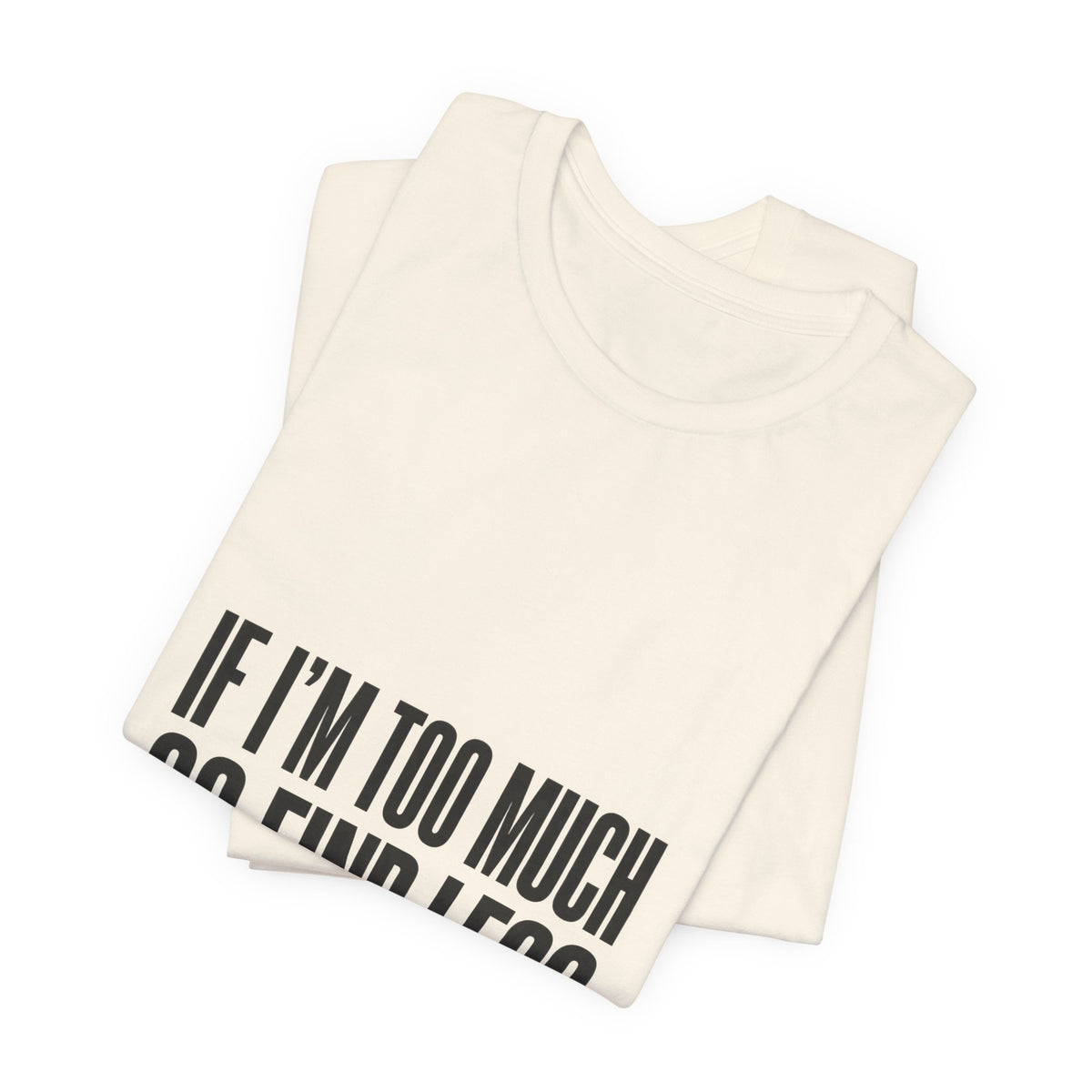 Statement Tee — "If I’m Too Much Go Find Less" Graphic T-shirt