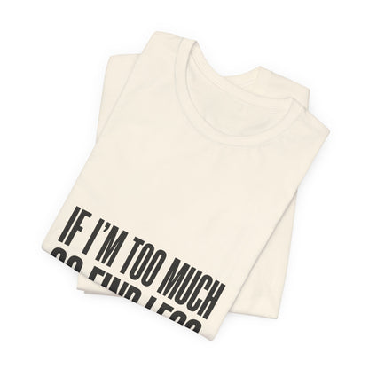 Statement Tee — "If I’m Too Much Go Find Less" Graphic T-shirt