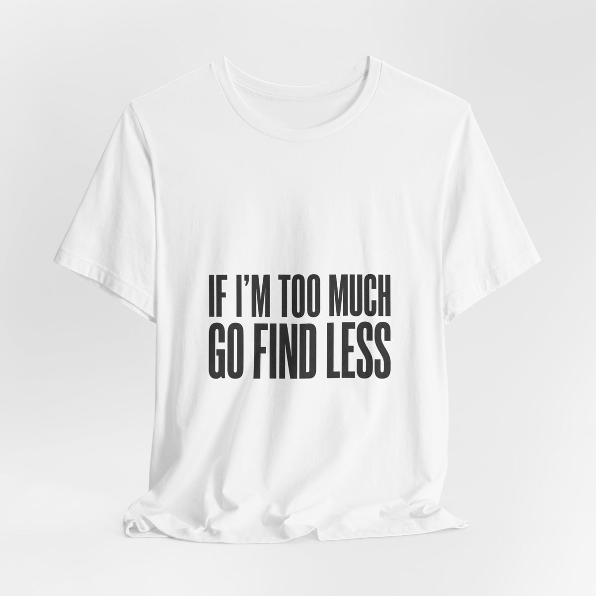 Statement Tee — "If I’m Too Much Go Find Less" Graphic T-shirt