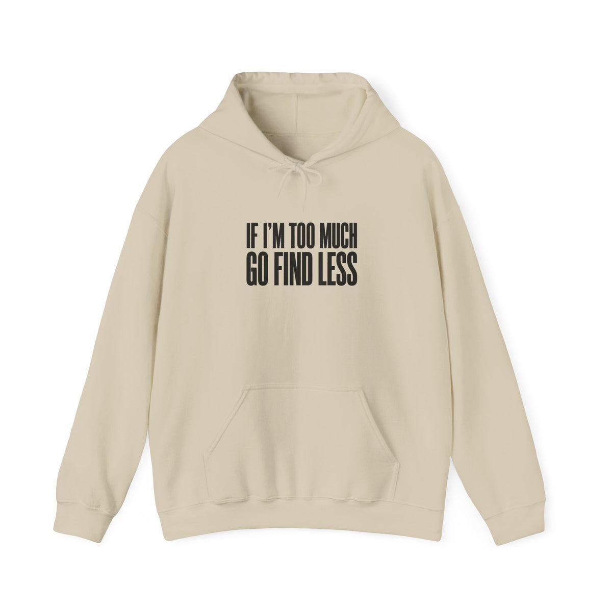 If I’m Too Much Go Find Less Hoodie - Minimalist Statement Pullover
