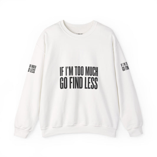 Statement Crewneck Sweatshirt — "If I'm Too Much, Go Find Less" Bold Graphic