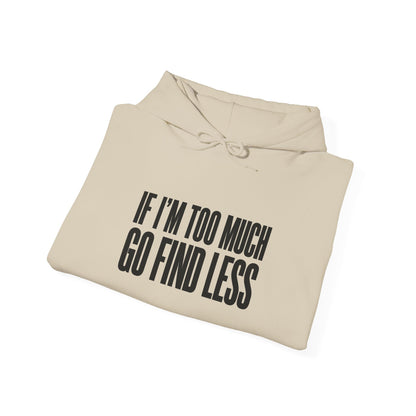 If I'm Too Much Go Find Less Hoodie — Funny Bold Text Graphic Hoodie