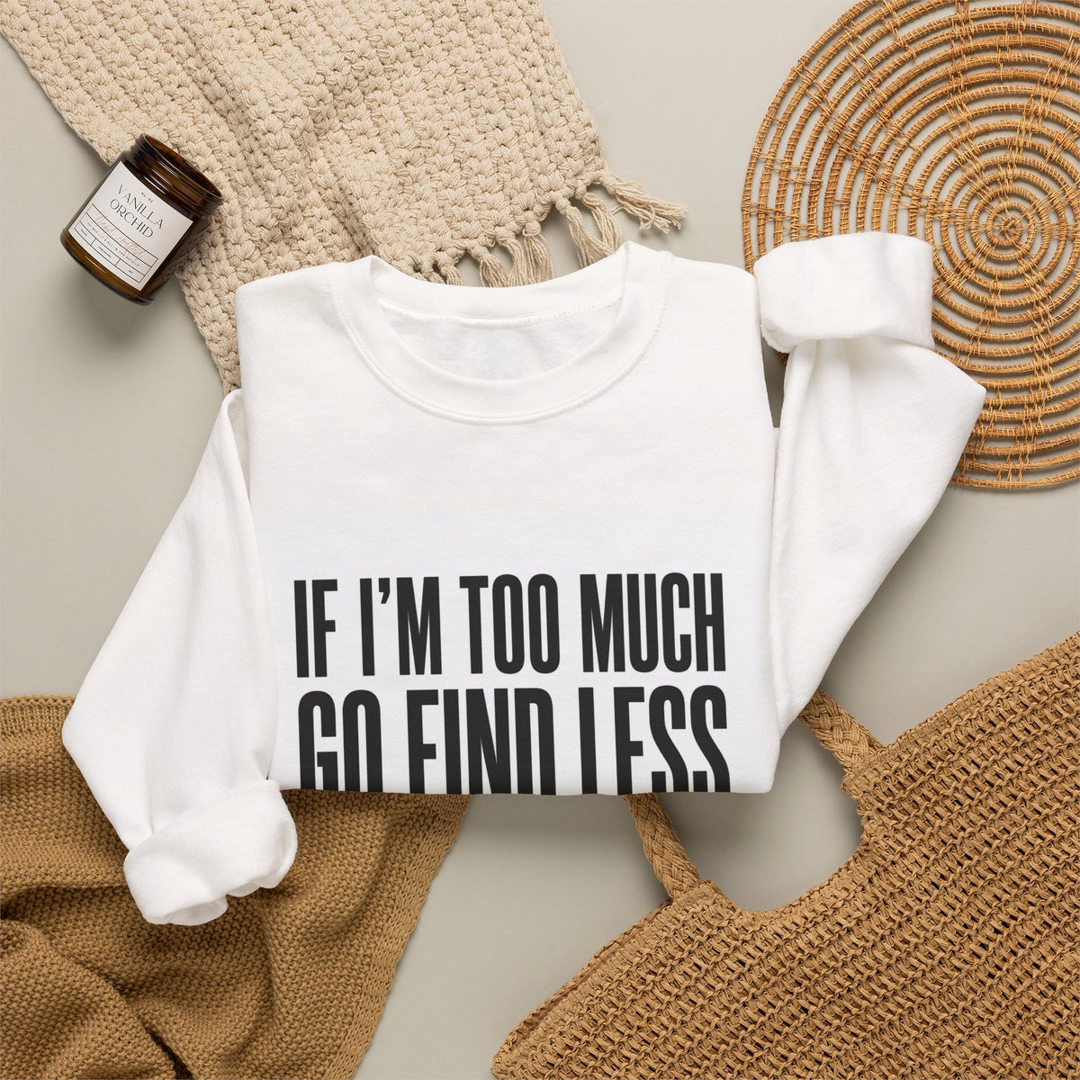 Crewneck Sweatshirt – "If I'm Too Much, Go Find Less" Bold Statement Pullover