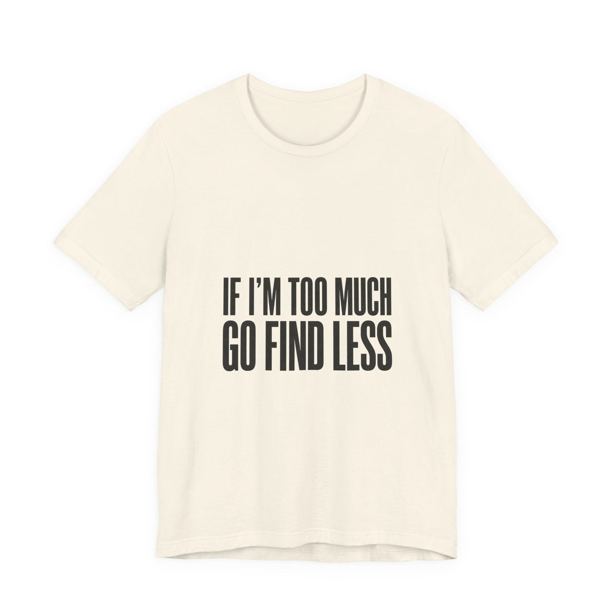 Statement Tee — "If I’m Too Much Go Find Less" Graphic T-shirt