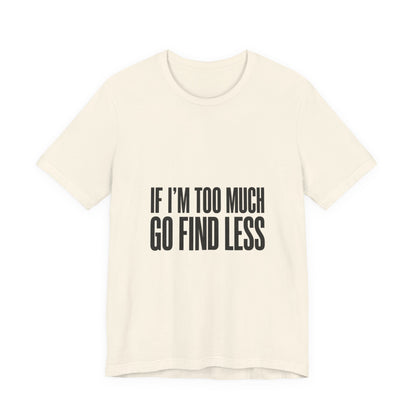 Statement Tee — "If I’m Too Much Go Find Less" Graphic T-shirt