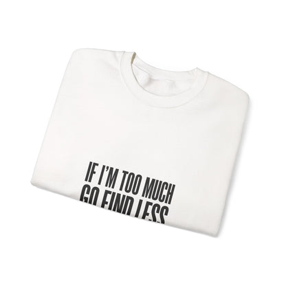 Crewneck Sweatshirt — "If I’m Too Much Go Find Less" Statement Pullover