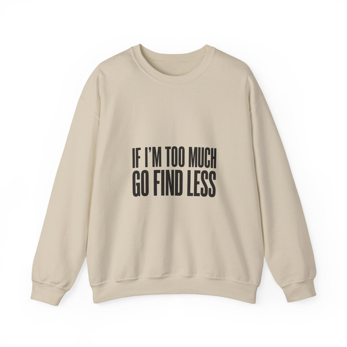 Crewneck Sweatshirt "If I'm Too Much Go Find Less" – Funny Sassy Graphic Pullover