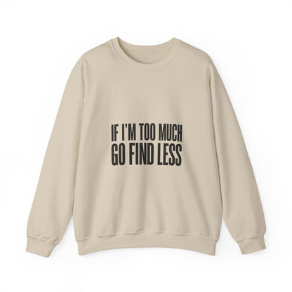 Crewneck Sweatshirt "If I'm Too Much Go Find Less" – Funny Sassy Graphic Pullover