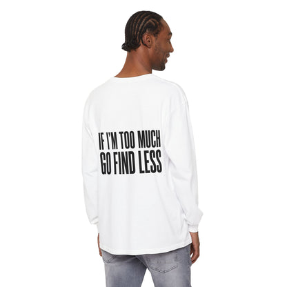Statement Long Sleeve Tee — "If I'm Too Much Go Find Less"