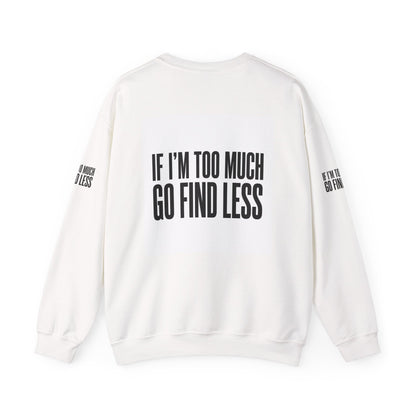 Statement Crewneck Sweatshirt — "If I'm Too Much, Go Find Less" Bold Graphic