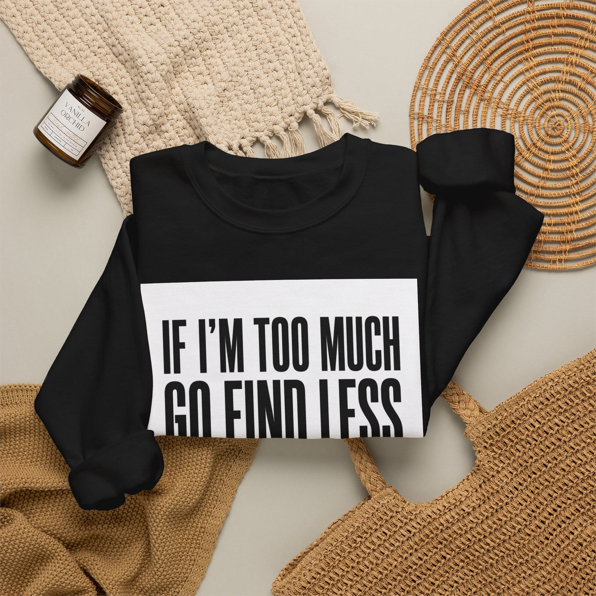 Crewneck Sweatshirt – "If I'm Too Much, Go Find Less" Bold Statement Pullover