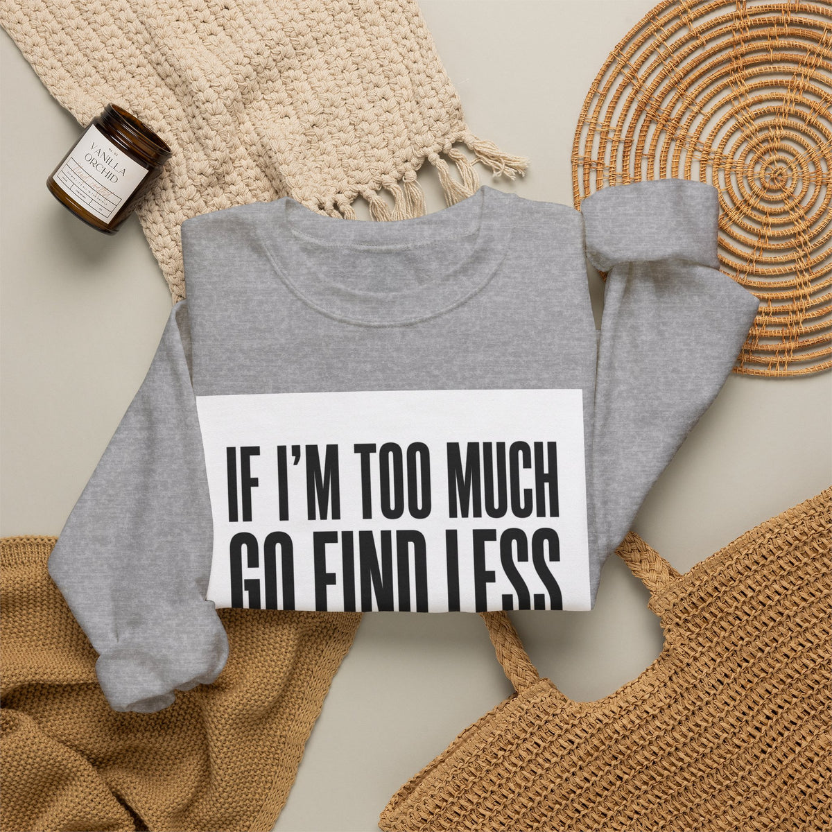 Crewneck Sweatshirt – "If I'm Too Much, Go Find Less" Bold Statement Pullover