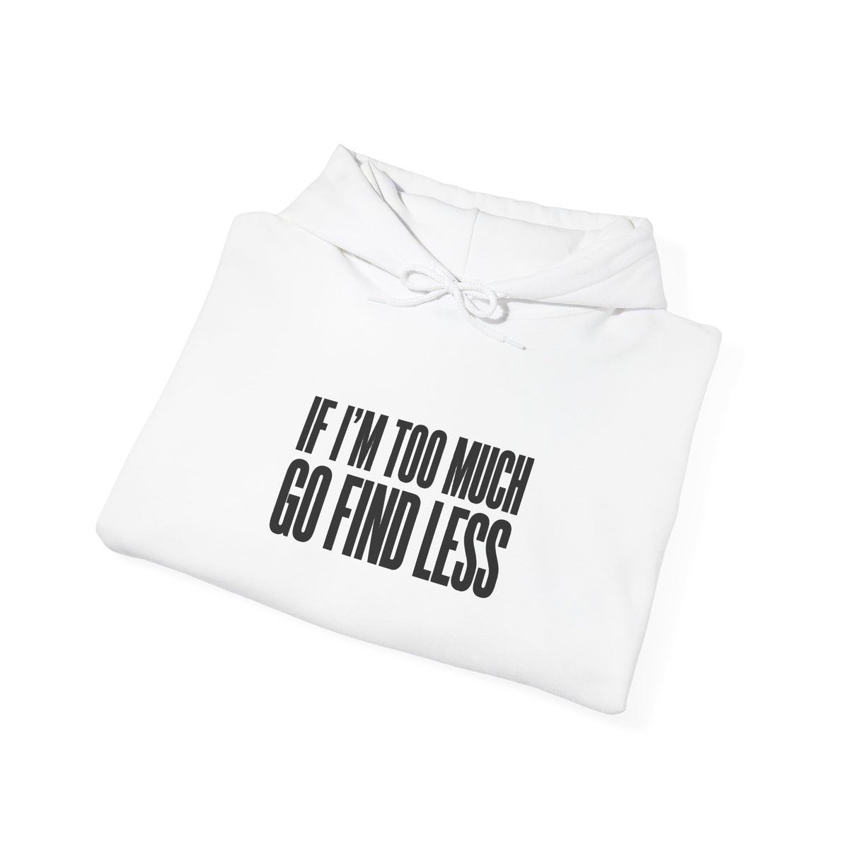 If I’m Too Much Go Find Less Hoodie - Minimalist Statement Pullover
