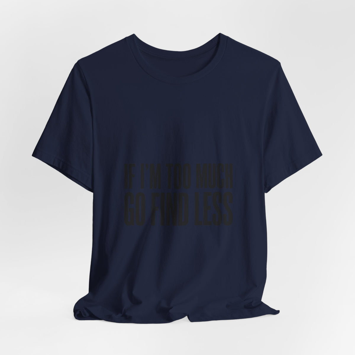 Statement Tee — "If I’m Too Much Go Find Less" Graphic T-shirt