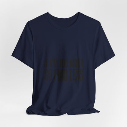 Statement Tee — "If I’m Too Much Go Find Less" Graphic T-shirt